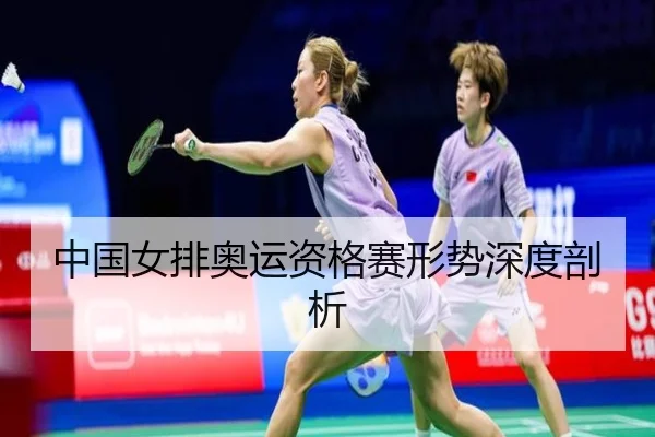 中国女排奥运资格赛形势深度剖析