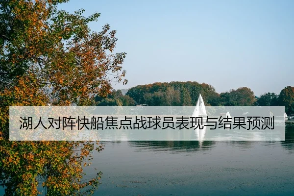 湖人对阵快船焦点战球员表现与结果预测